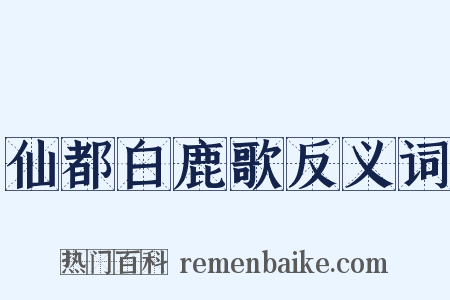 仙都白鹿歌反义词是什么意思的图片